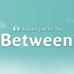 Between – Where There’s Room for Just You Two