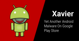 Xavier Malware Hits Over 800 Google Play Store Apps