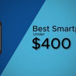 Best Android phones worth less than $400 but won’t let you down